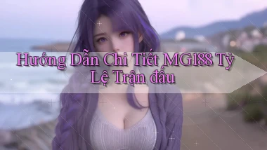 hướng dẫn chi tiết mg188 tỷ lệ trận đấu