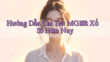 hướng dẫn chi tiết mg188 xổ số hôm nay