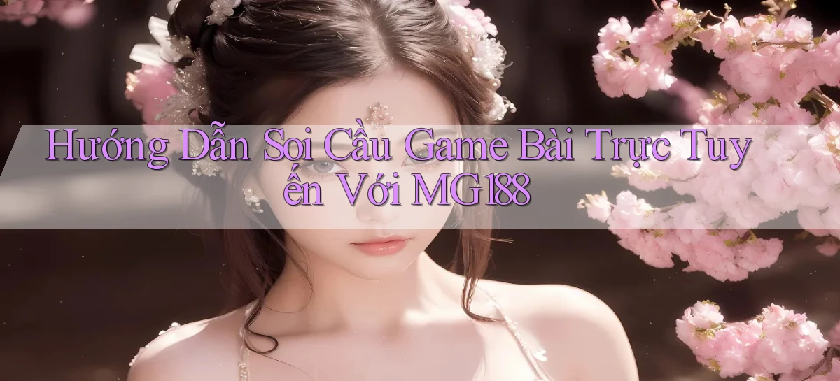 hướng dẫn soi cầu game bài trực tuyến với mg188