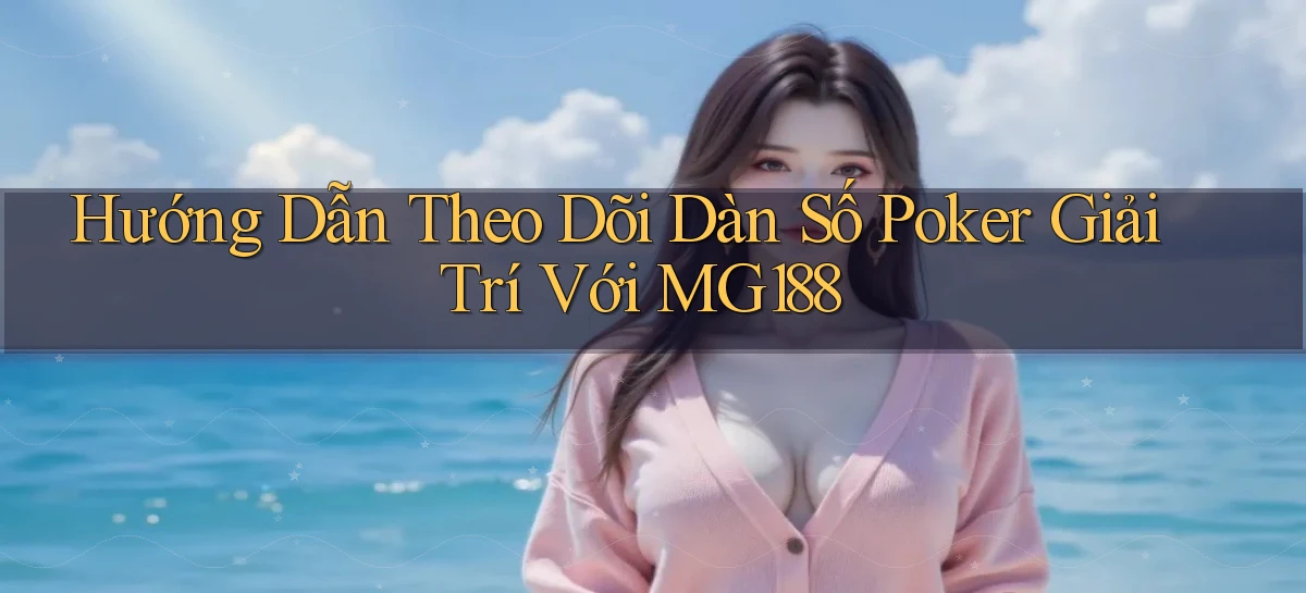 hướng dẫn theo dõi dàn số poker giải trí với mg188