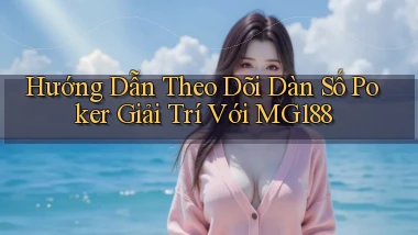 hướng dẫn theo dõi dàn số poker giải trí với mg188