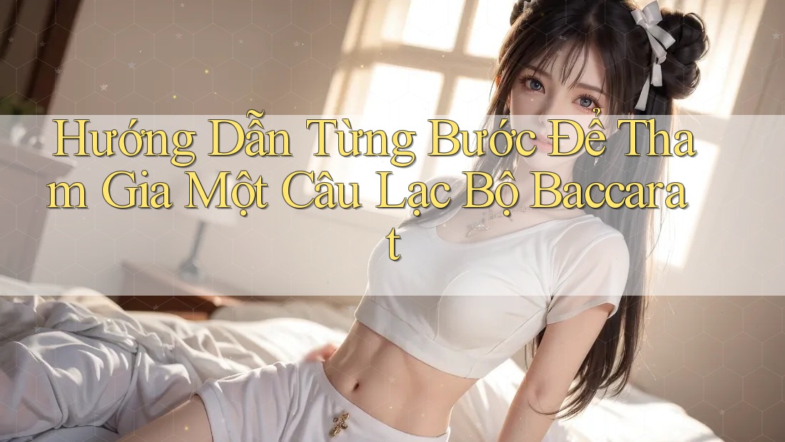 Hướng Dẫn Từng Bước Để Tham Gia Một Câu Lạc Bộ Baccarat Hướng Dẫn Từng Bước Để Tham Gia Một Câu Lạc Bộ Baccarat