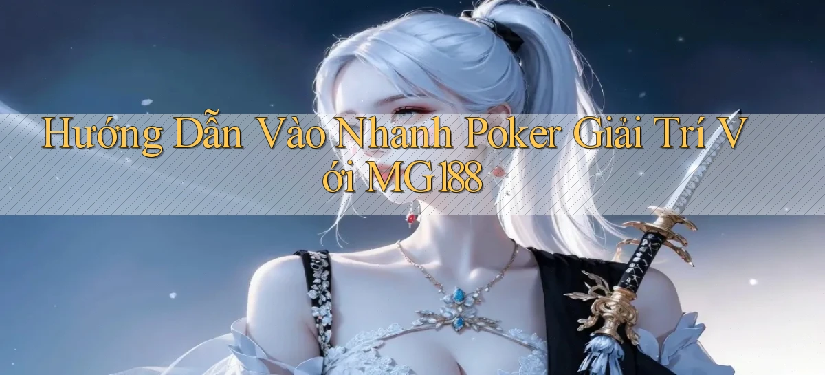 hướng dẫn vào nhanh poker giải trí với mg188