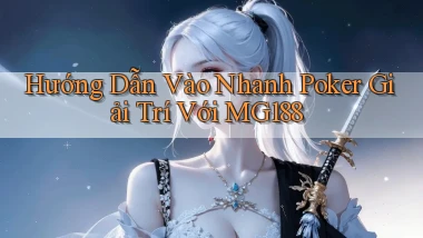 hướng dẫn vào nhanh poker giải trí với mg188