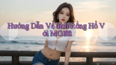 hướng dẫn về đích rồng hổ với mg188