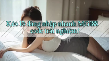 kẻo lỡ đăng nhập nhanh mg188 code trải nghiệm