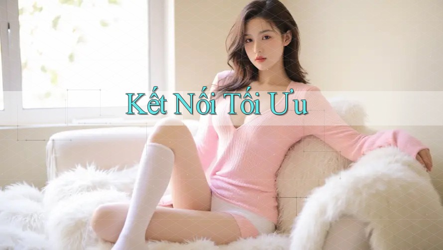 Kết Nối Tối Ưu Kết Nối Tối Ưu