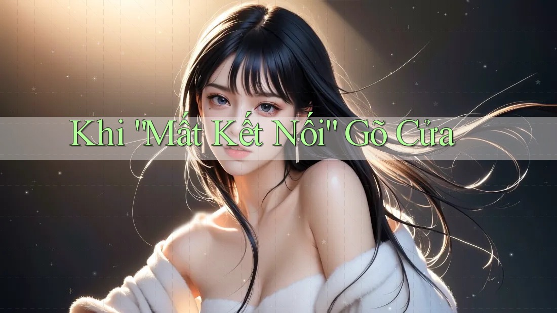 Khi “Mất Kết Nối” Gõ Cửa Khi “Mất Kết Nối” Gõ Cửa