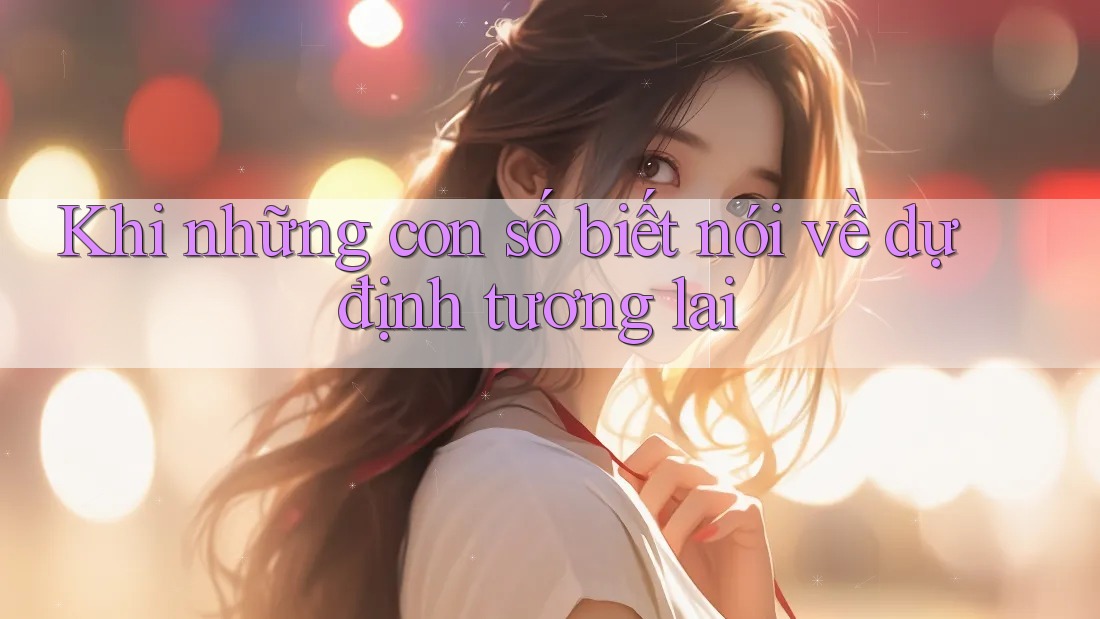 Khi những con số biết nói về dự định tương lai Khi những con số biết nói về dự định tương lai