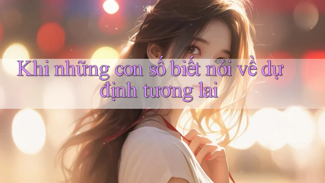 Khi những con số biết nói về dự định tương lai Khi những con số biết nói về dự định tương lai