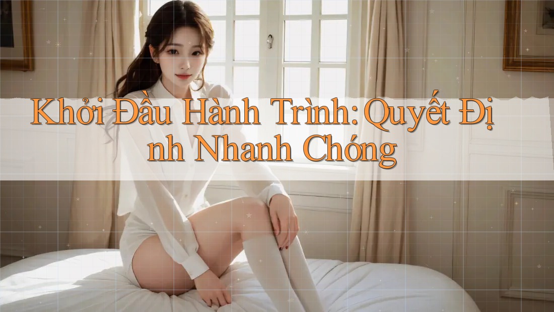 Khởi Đầu Hành Trình: Quyết Định Nhanh Chóng Khởi Đầu Hành Trình: Quyết Định Nhanh Chóng