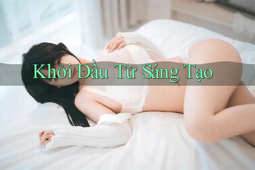 Khởi Đầu Từ Sáng Tạo Khởi Đầu Từ Sáng Tạo