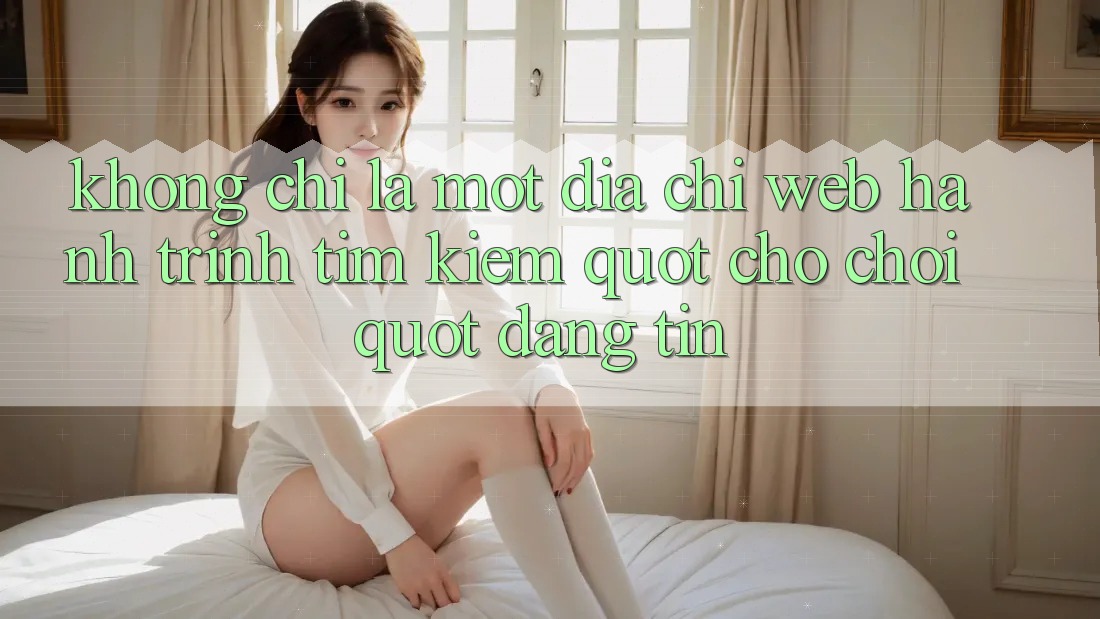 Không Chỉ Là Một Địa Chỉ Web: Hành Trình Tìm Kiếm " Chỗ Chơi" Đáng Tin Không Chỉ Là Một Địa Chỉ Web: Hành Trình Tìm Kiếm " Chỗ Chơi" Đáng Tin