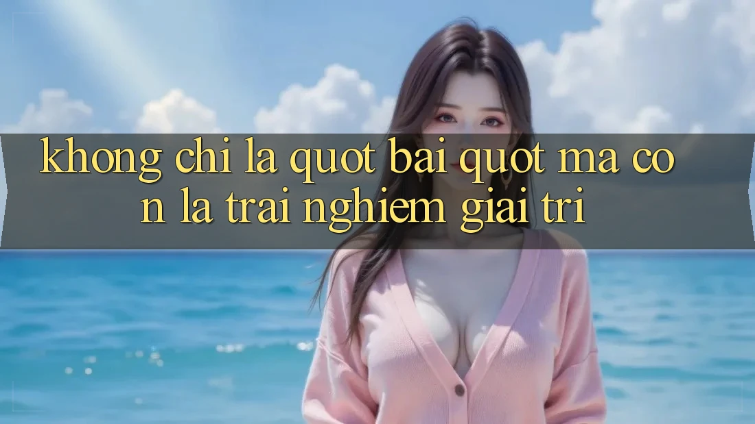 Không chỉ là " bài" , mà còn là trải nghiệm giải trí Không chỉ là " bài" , mà còn là trải nghiệm giải trí