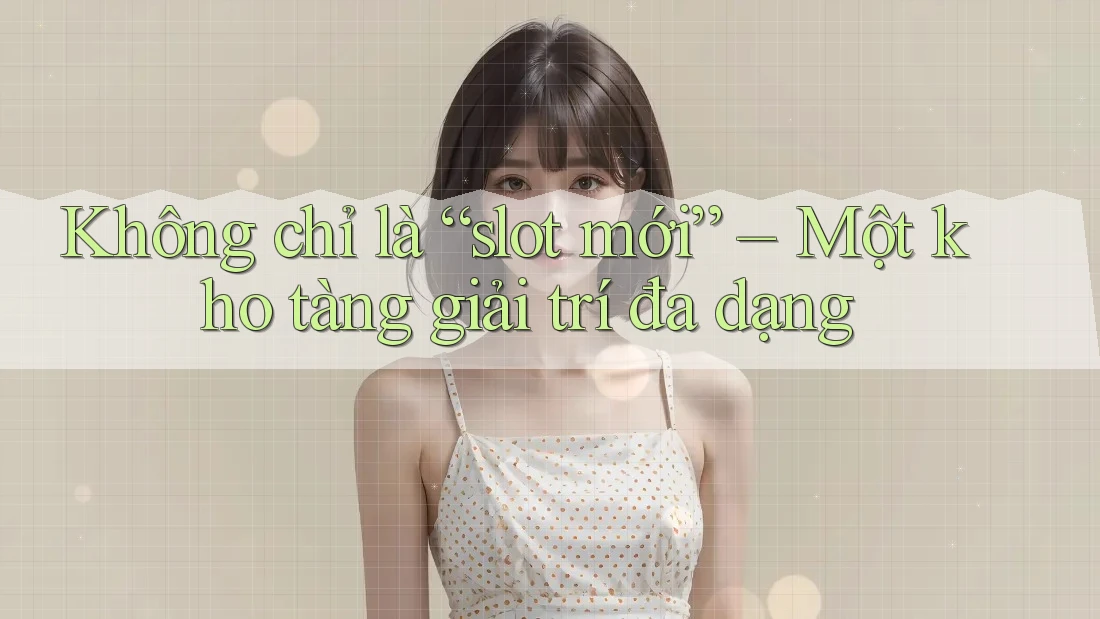 Không chỉ là “slot mới” – Một kho tàng giải trí đa dạng Không chỉ là “slot mới” – Một kho tàng giải trí đa dạng