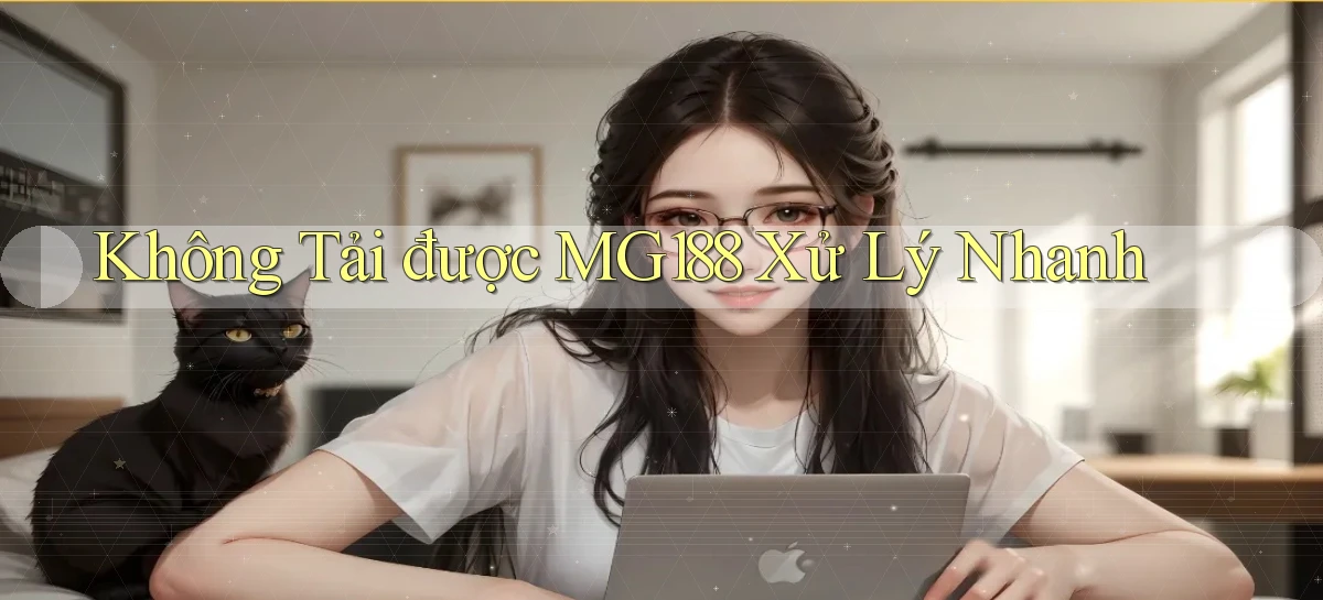 không tải được mg188 xử lý nhanh