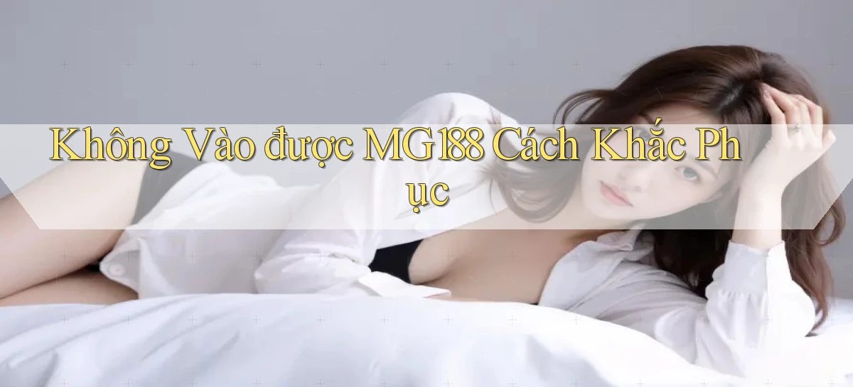 không vào được mg188 cách khắc phục