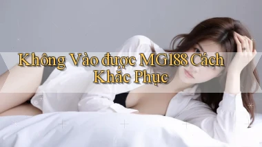 không vào được mg188 cách khắc phục