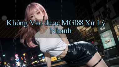không vào được mg188 xử lý nhanh