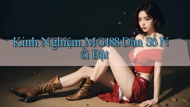 kinh nghiệm mg188 dàn số nổi bật