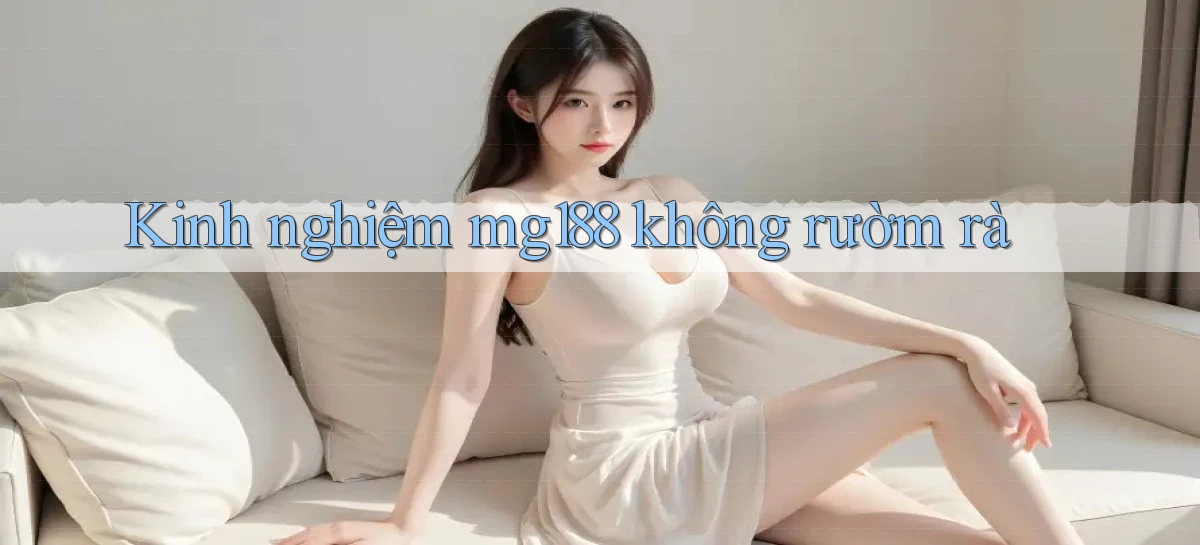 kinh nghiệm mg188 không rườm rà