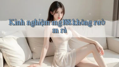 kinh nghiệm mg188 không rườm rà