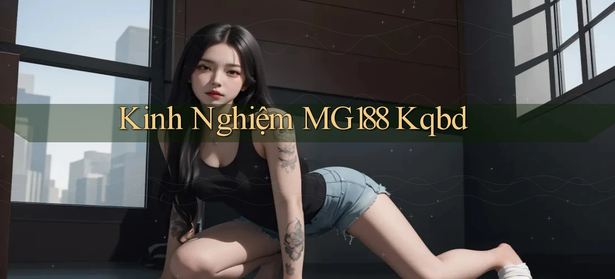 kinh nghiệm mg188 kqbd