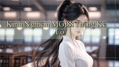 kinh nghiệm mg188 thống kê lô