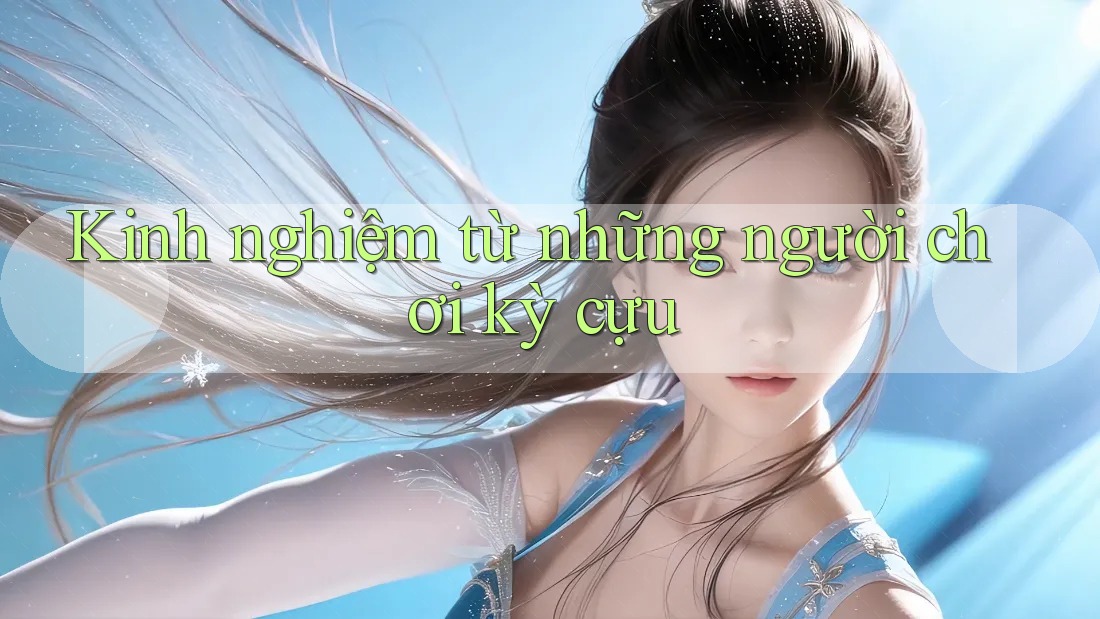 Kinh nghiệm từ những người chơi kỳ cựu