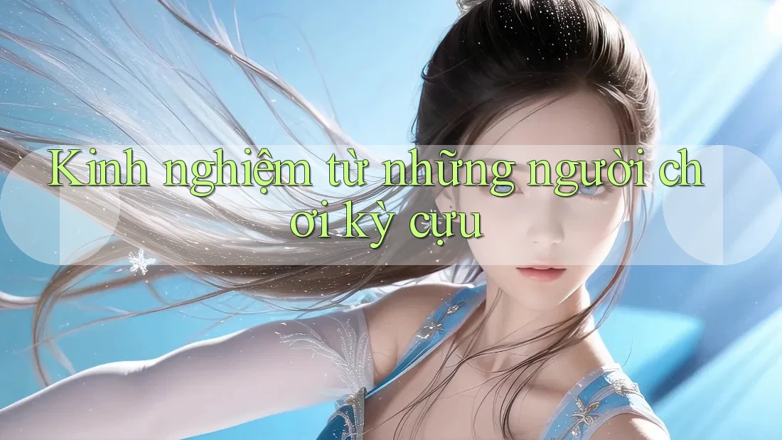 Kinh nghiệm từ những người chơi kỳ cựu Kinh nghiệm từ những người chơi kỳ cựu
