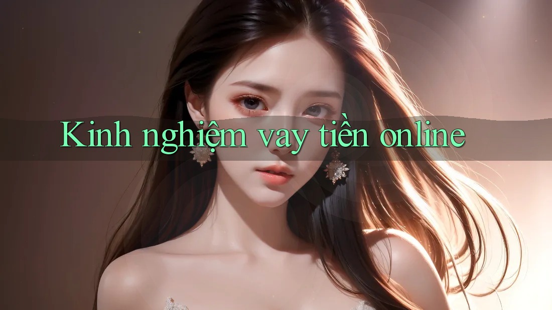 Kinh nghiệm vay tiền online Kinh nghiệm vay tiền online