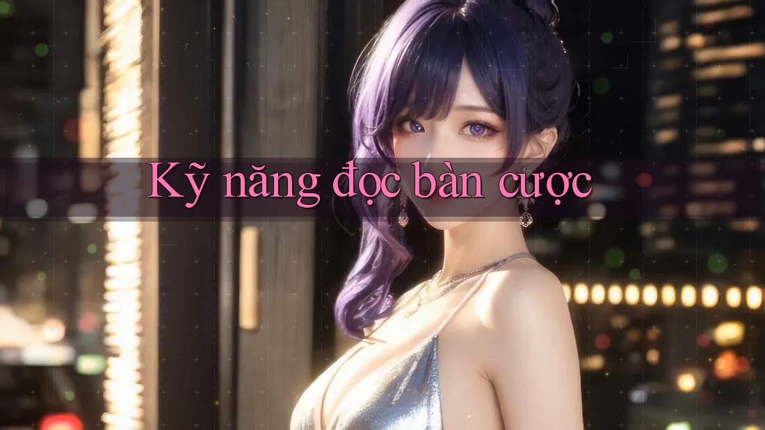 Kỹ năng đọc bàn cược Kỹ năng đọc bàn cược