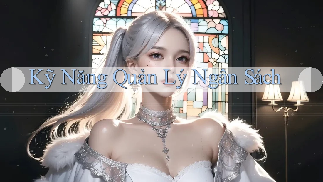 Kỹ Năng Quản Lý Ngân Sách Kỹ Năng Quản Lý Ngân Sách