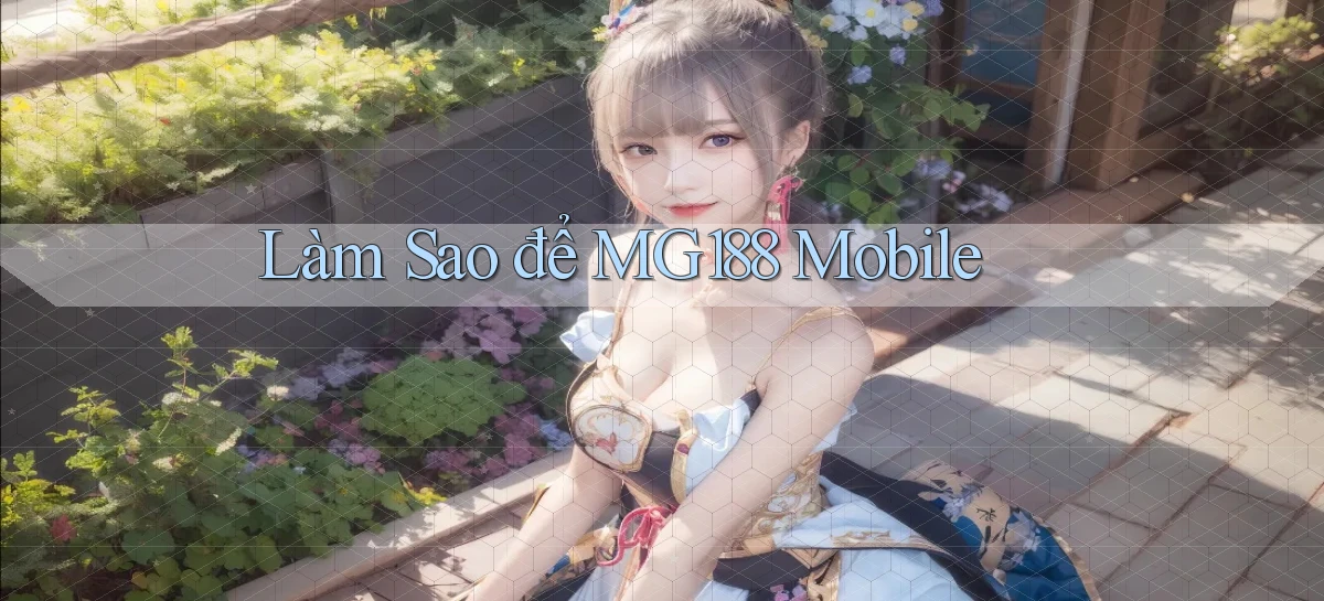 làm sao để mg188 mobile