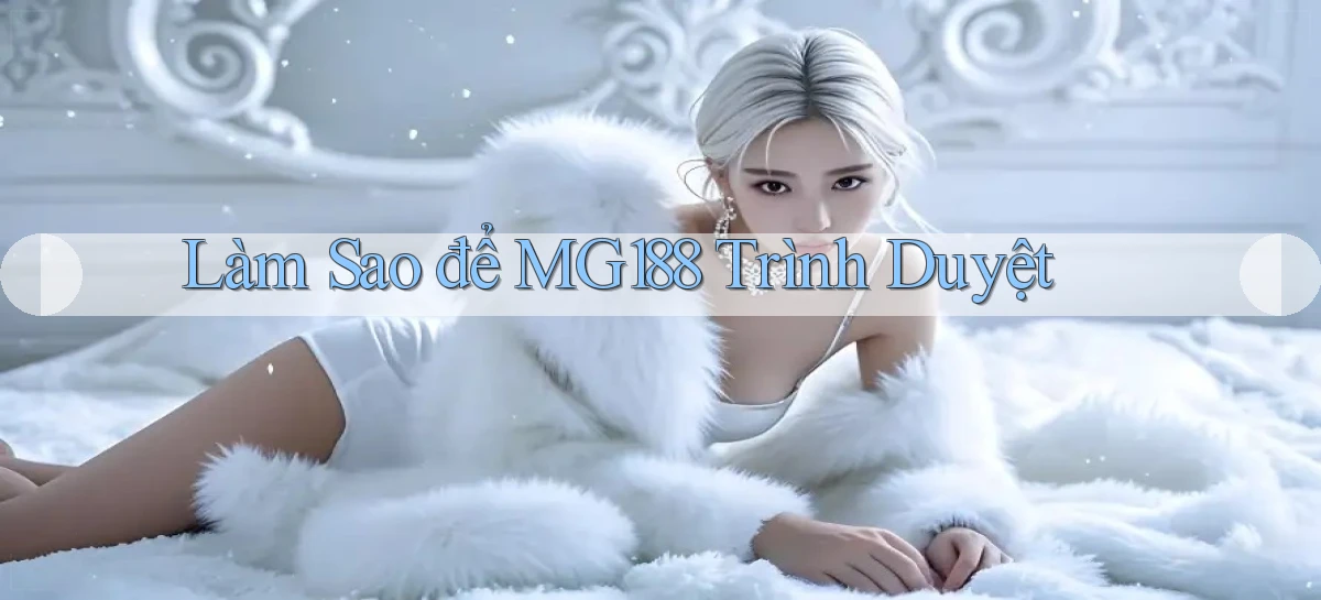 làm sao để mg188 trình duyệt