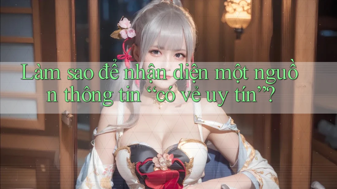 Làm sao để nhận diện một nguồn thông tin “có vẻ uy tín”?