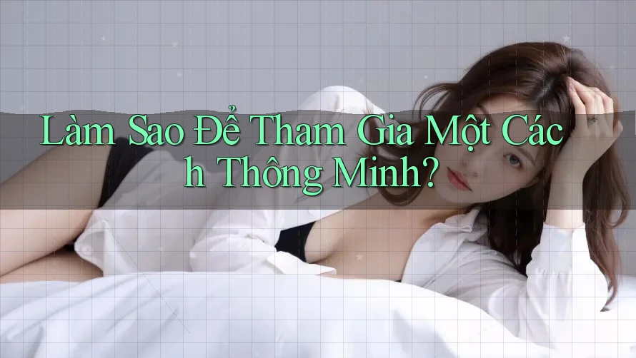 Làm sao để tham gia một cách “thông minh”? Làm sao để tham gia một cách “thông minh”?