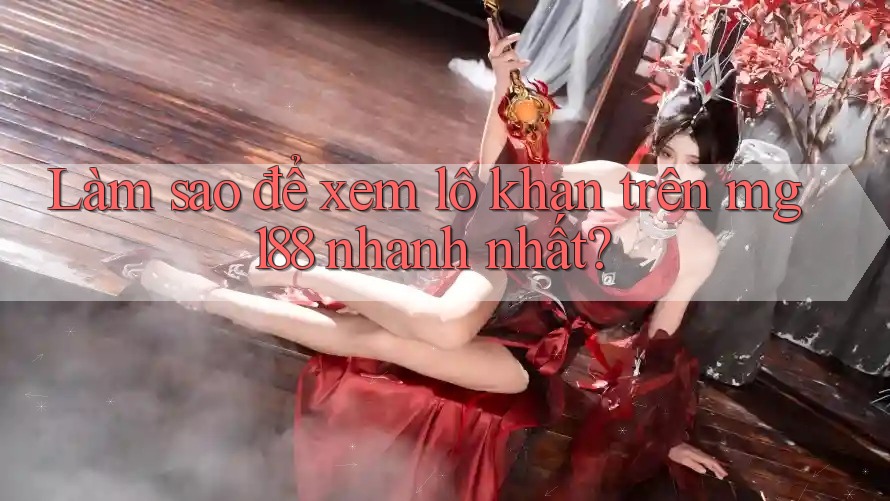 Làm sao để xem lô khan trên mg188 nhanh nhất? Làm sao để xem lô khan trên mg188 nhanh nhất?