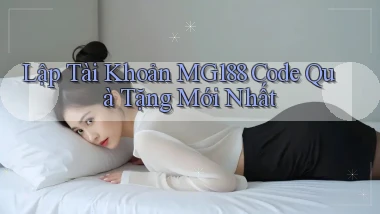 lập tài khoản mg188 code quà tặng mới nhất