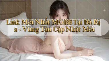 link mới nhất mg188 tại Bà Rịa   Vũng Tàu cập nhật mới