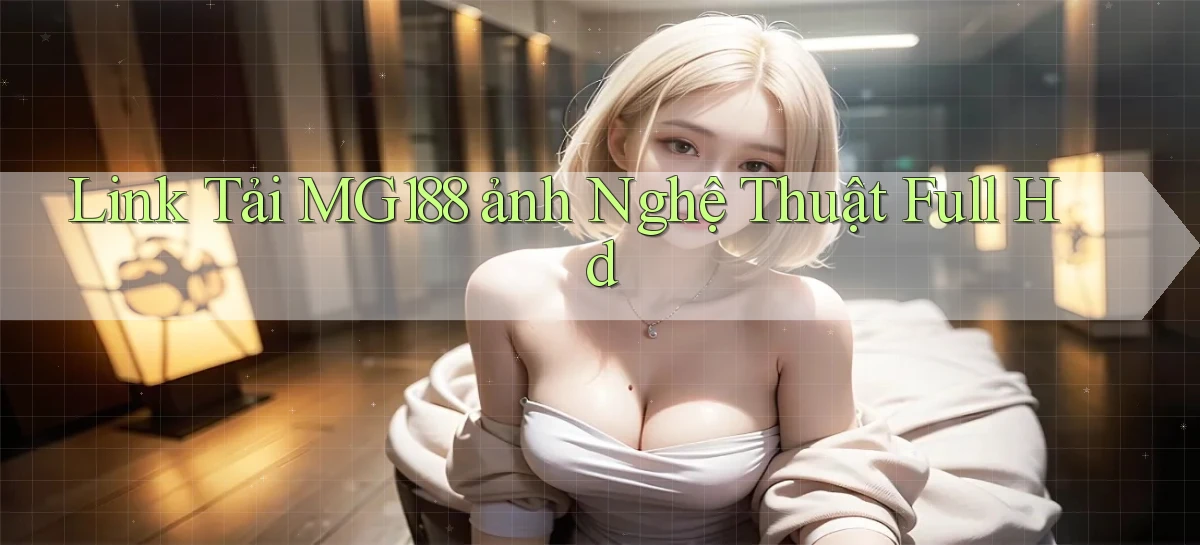 link tải mg188 ảnh nghệ thuật full hd