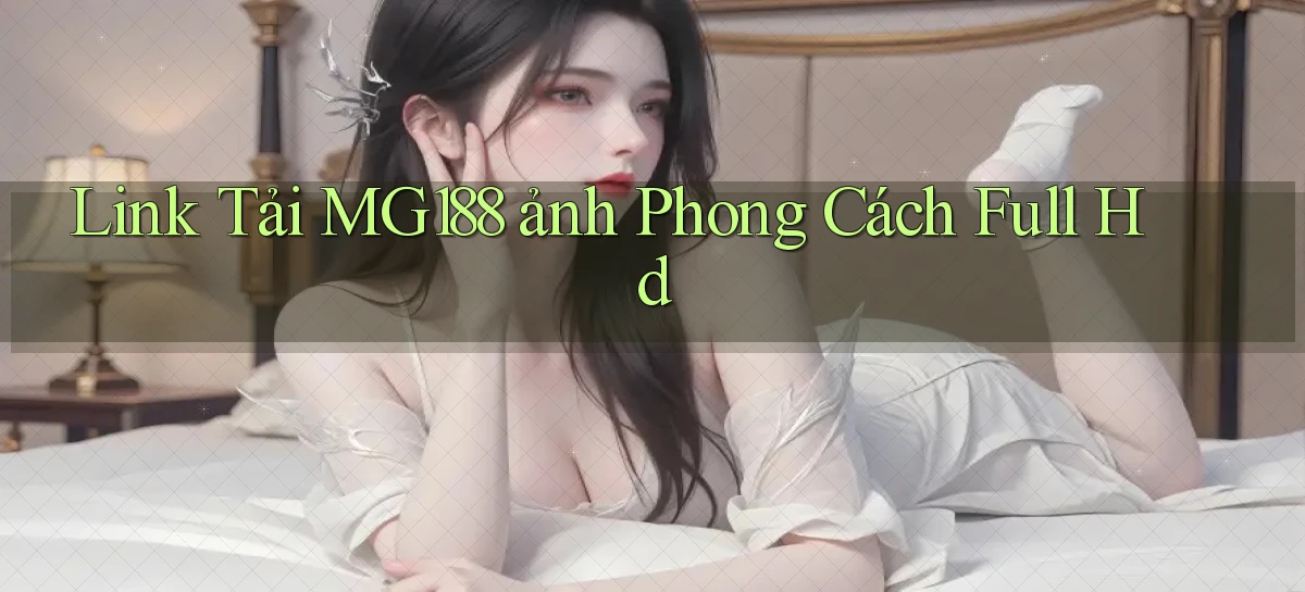 link tải mg188 ảnh phong cách full hd