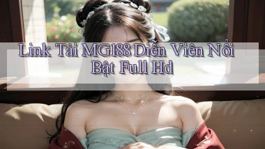 link tải mg188 diễn viên nổi bật full hd