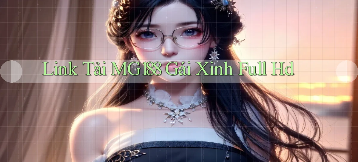link tải mg188 gái xinh full hd