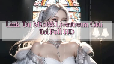 link tải mg188 livestream giải trí full hd