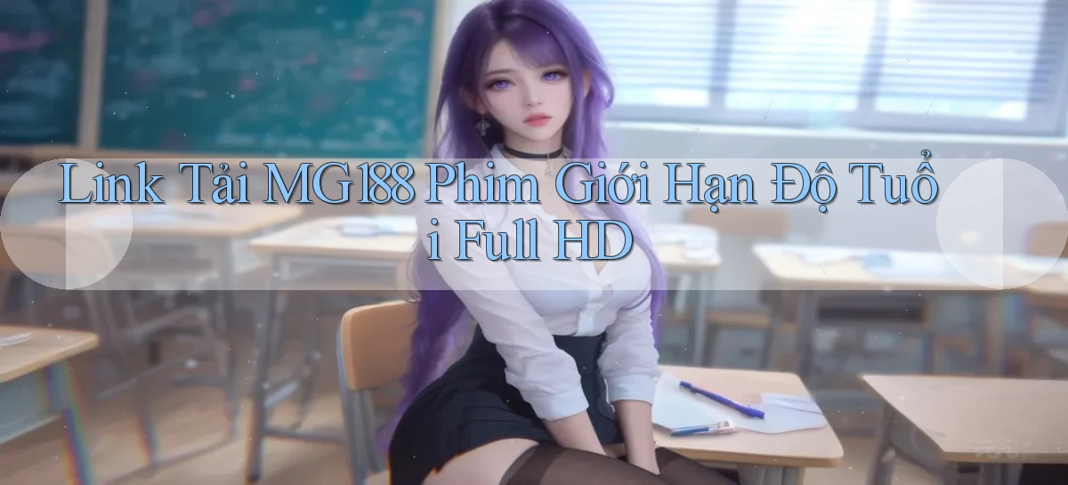 link tải mg188 phim giới hạn độ tuổi full hd