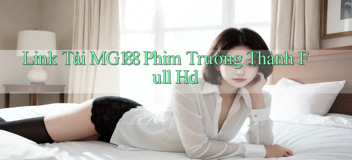 link tải mg188 phim trưởng thành full hd