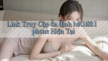 link truy cập ổn định mg188 iphone hiện tại