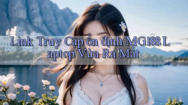 link truy cập ổn định mg188 laptop vừa ra mắt