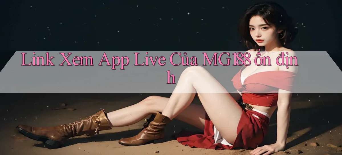 link xem app live của mg188 ổn định